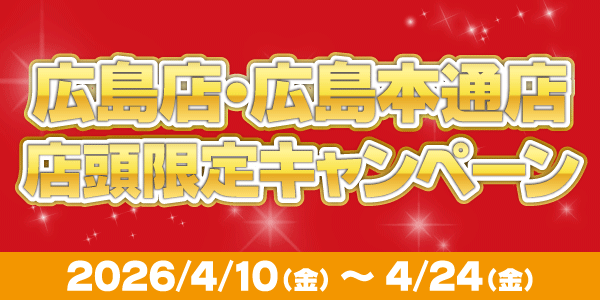 広島店・広島本通店限定キャンペーン